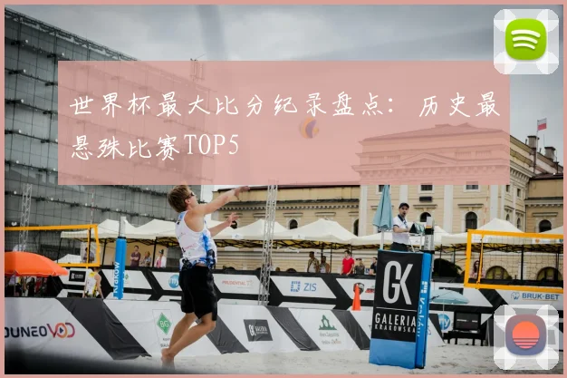 世界杯最大比分纪录盘点：历史最悬殊比赛TOP5