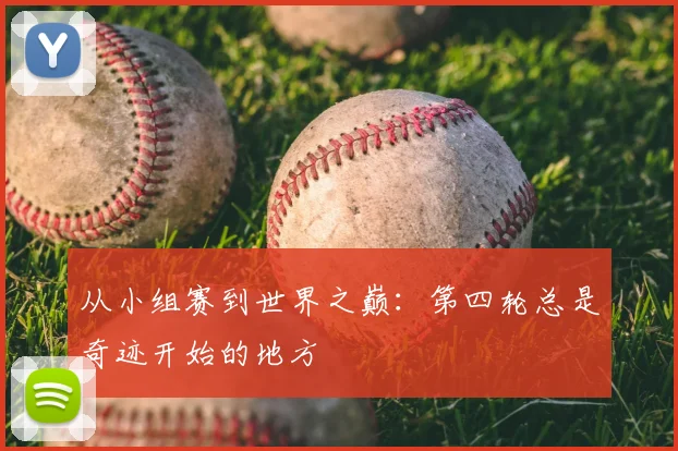 从小组赛到世界之巅：第四轮总是奇迹开始的地方