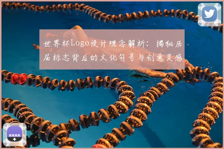 世界杯Logo设计理念解析：揭秘历届标志背后的文化符号与创意灵感