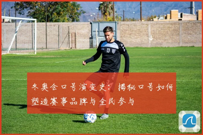 冬奥会口号演变史：揭秘口号如何塑造赛事品牌与全民参与